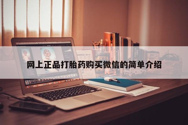 网上卖打胎药的微信号网上正品打胎药购买微信的简单介绍