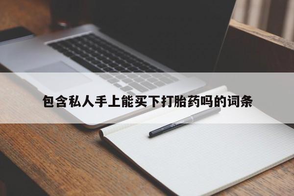网上卖打胎药的微信号包含私人手上能买下打胎药吗的词条