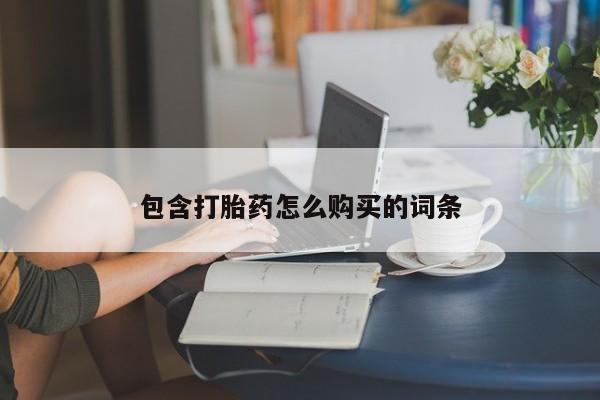 网上卖打胎药的微信号包含打胎药怎么购买的词条
