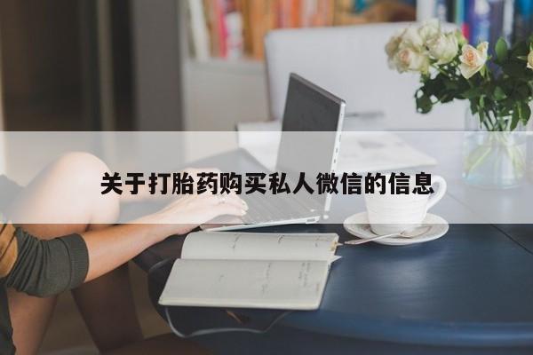 网上卖打胎药的微信号关于打胎药购买私人微信的信息