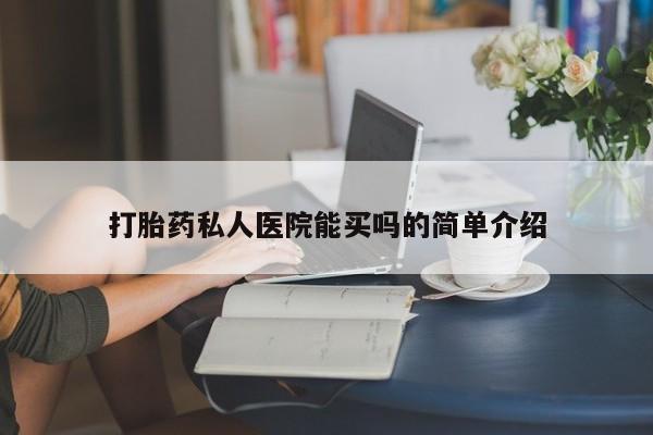 网上卖打胎药的微信号打胎药私人医院能买吗的简单介绍