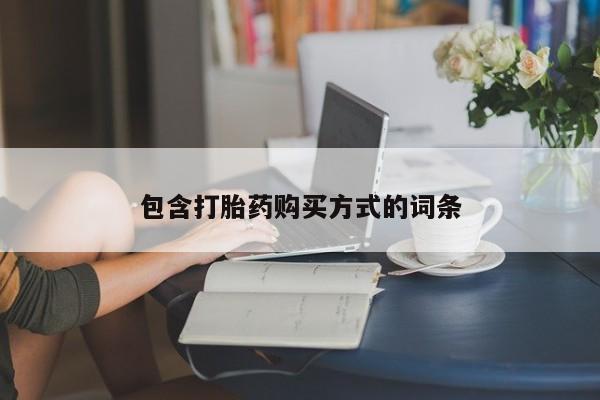 网上卖打胎药的微信号包含打胎药购买方式的词条