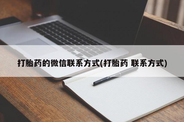 网上卖打胎药的微信号打胎药的微信联系方式(打胎药 联系方式)