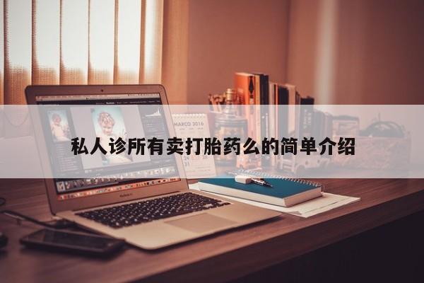 网上卖打胎药的微信号私人诊所有卖打胎药么的简单介绍