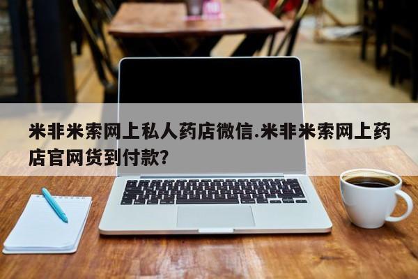 网上卖打胎药的微信号米非米索网上私人药店微信.米非米索网上药店官网货到付款？
