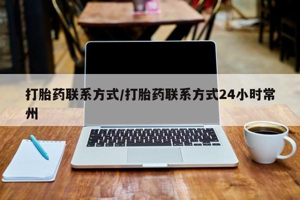 网上卖打胎药的微信号打胎药联系方式/打胎药联系方式24小时常州