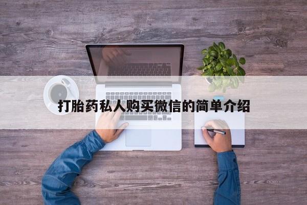 网上卖打胎药的微信号打胎药私人购买微信的简单介绍